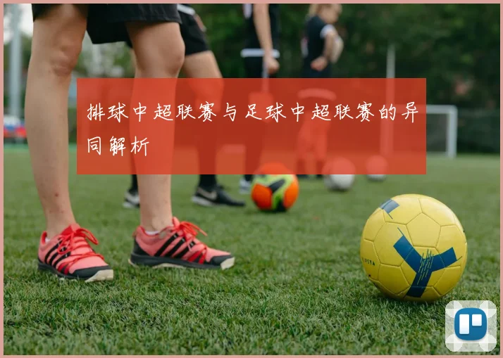 排球中超联赛与足球中超联赛的异同解析