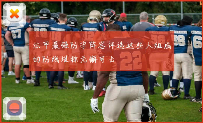 法甲最强防守阵容评选这些人组成的防线堪称无懈可击