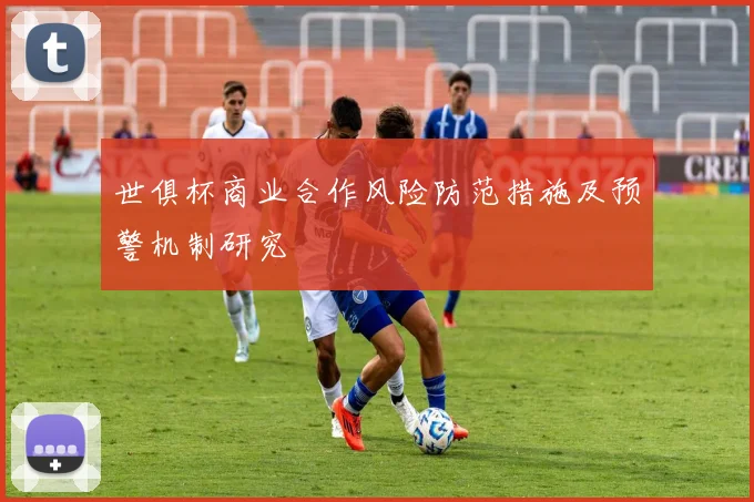 世俱杯商业合作风险防范措施及预警机制研究
