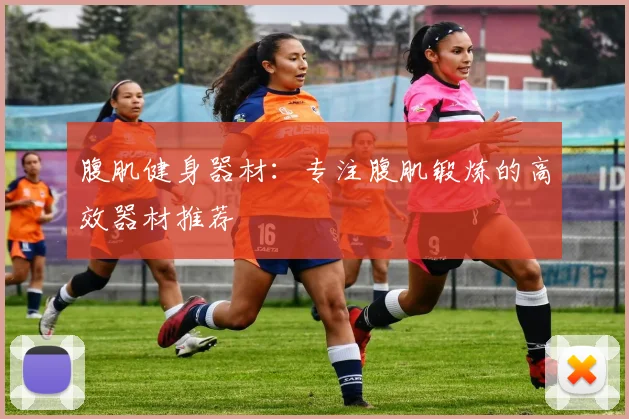 腹肌健身器材：专注腹肌锻炼的高效器材推荐