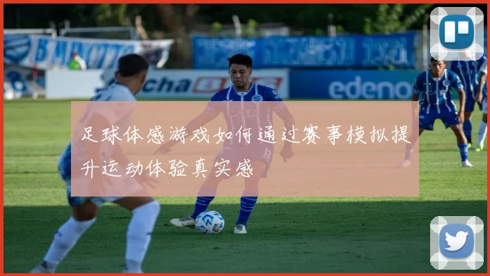 足球体感游戏如何通过赛事模拟提升运动体验真实感